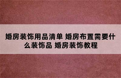 婚房装饰用品清单 婚房布置需要什么装饰品 婚房装饰教程